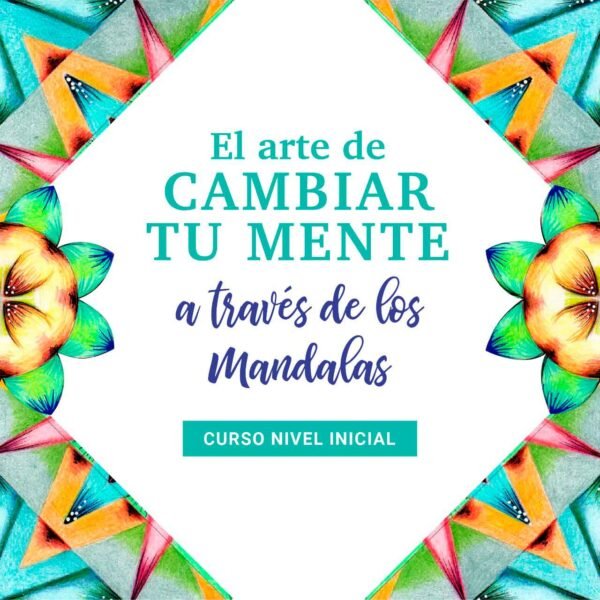 El Arte de CAMBIAR TU MENTE a través de los Mandalas Nivel Inicial