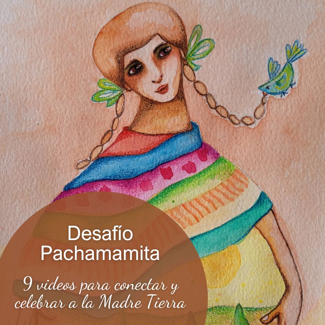 Desafio Pachamamita. 9 videos para conectar con el amor a la Madre Tierra
